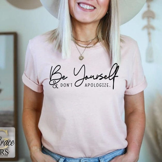 Be Yourself and Dont Apologize tshirt